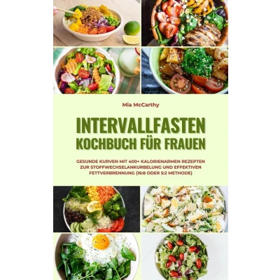 Afbeelding van Intervallfasten Kochbuch für Frauen: Gesunde Kurven mit 400+ kalorienarmen Rezepten zur Stoffwechselankurbelung und effektiven Fettverbrennung (16:8 oder 5:2 Methode)