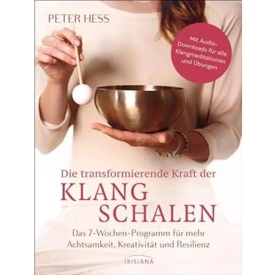 Afbeelding van Die transformierende Kraft der Klangschalen: Das 7 Wochen Programm für mehr Achtsamkeit, Kreativität und Resilienz Mit Audio Downloads alle Klangmeditationen Übungen
