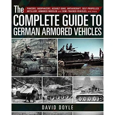 Afbeelding van The Complete Guide to German Armored Vehicles: Panzers, Jagdpanzers, Assault Guns, Antiaircraft, Self Propelled Artillery, Wheeled and Semi Tracked Vehicles, More