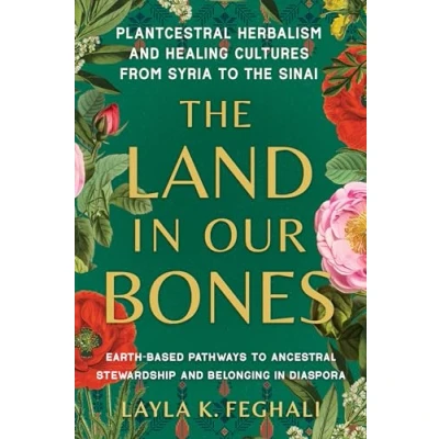Afbeelding van the Land in Our Bones: Plantcestral Herbalism and Healing Cultures from Syria to Sinai Earth based pathways ancestral stewardship belonging diaspora