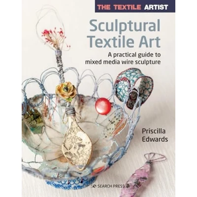 Afbeelding van The Textile Artist: Sculptural Art: A Practical Guide to Mixed Media Wire Sculpture
