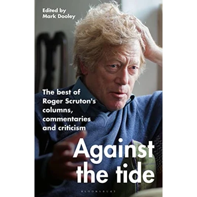 Afbeelding van Against The Tide: best of Roger Scruton&#039;s columns, commentaries and criticism