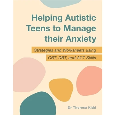 Afbeelding van Helping Autistic Teens to Manage their Anxiety: Strategies and Worksheets using CBT, DBT, ACT Skills