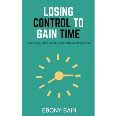 Afbeelding van Losing Control to Gain Time: Time Mastery for Multi Business Mavericks