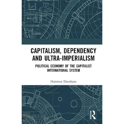 Afbeelding van Capitalism, Dependency and Ultra Imperialism: Political Economy of the Capitalist International System