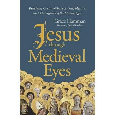 Afbeelding van Jesus through Medieval Eyes: Beholding Christ with the Artists, Mystics, and Theologians of Middle Ages