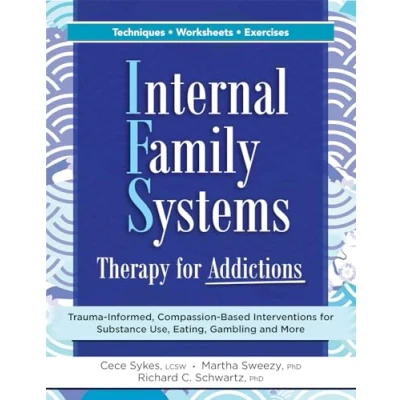 Afbeelding van Internal Family Systems Therapy for Addictions: Trauma Informed, Compassion Based Interventions Substance Use, Eating, Gambling and More