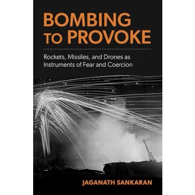 Afbeelding van Bombing to Provoke: Rockets, Missiles, and Drones as Instruments of Fear Coercion