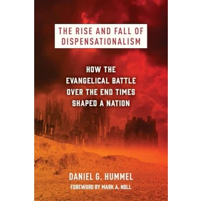 Afbeelding van the Rise and Fall of Dispensationalism: How Evangelical Battle Over End Times Shaped a Nation
