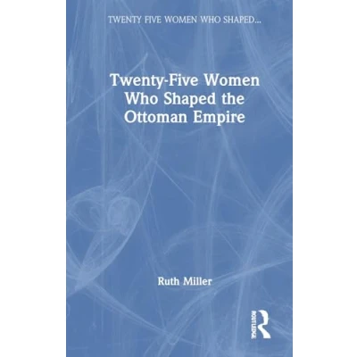 Afbeelding van Twenty Five Women Who Shaped the Ottoman Empire