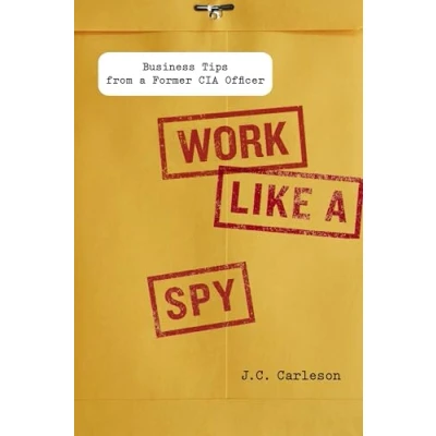 Afbeelding van Work Like a Spy: Business Tips from Former CIA Officer