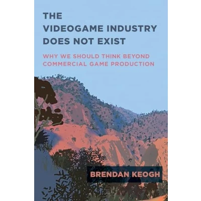 Afbeelding van The Videogame Industry Does Not Exist: Why We Should Think Beyond Commercial Game Production