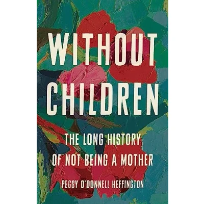 Afbeelding van Without Children: The Long History of Not Being a Mother