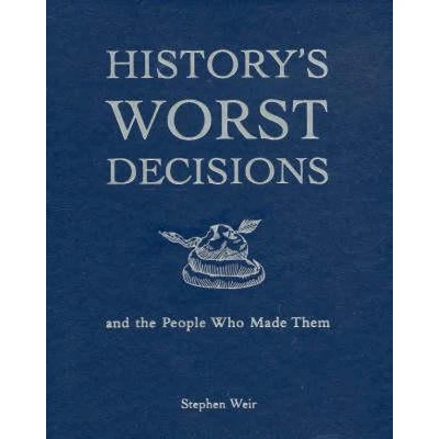 Afbeelding van History&#039;s Worst Decisions and the People Who Made Them