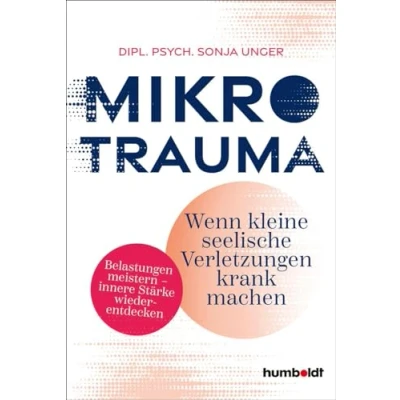 Afbeelding van Mikrotrauma: Wenn kleine seelische Verletzungen krank machen. Belastungen meistern innere Stärke wiederentdecken