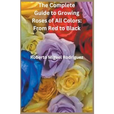 Afbeelding van The Complete Guide to Growing Roses: From Red Black