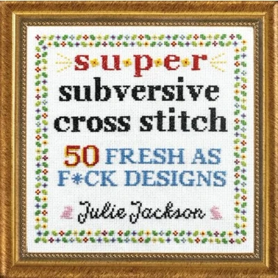 Afbeelding van Super Subversive Cross Stitch: 50 Fresh as F*ck Designs
