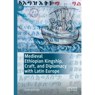 Afbeelding van Medieval Ethiopian Kingship, Craft, and Diplomacy with Latin Europe