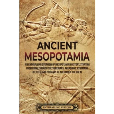 Afbeelding van Ancient Mesopotamia: An Enthralling Overview of Mesopotamian History, Starting from Eridu through the Sumerians, Akkadians, Assyrians, Hittites, and Persians to Alexander Great