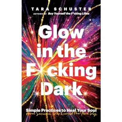 Afbeelding van Glow in the F*cking Dark: Simple practices to heal your soul, from someone who learned hard way