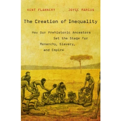 Afbeelding van the Creation of Inequality: How Our Prehistoric Ancestors Set Stage for Monarchy, Slavery, and Empire