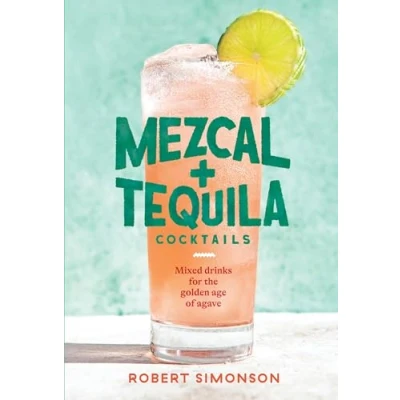 Afbeelding van Mezcal and Tequila Cocktails: Mixed Drinks for the Golden Age of Agave [A Cocktail Recipe Book]