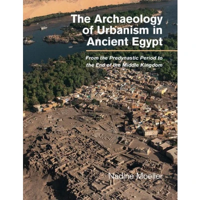 Afbeelding van the Archaeology of Urbanism in Ancient Egypt: From Predynastic Period to End Middle Kingdom