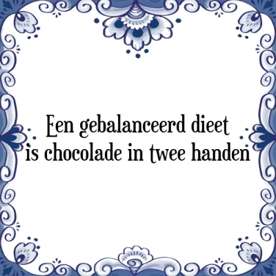Afbeelding van Een gebalanceerd dieet is chocolade in twee hande Tegeltje + Spreuk