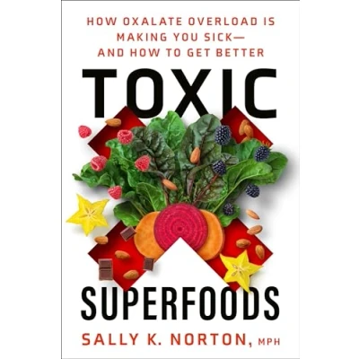 Afbeelding van Toxic Superfoods: How Oxalate Overload Is Making You Sick and to Get Better
