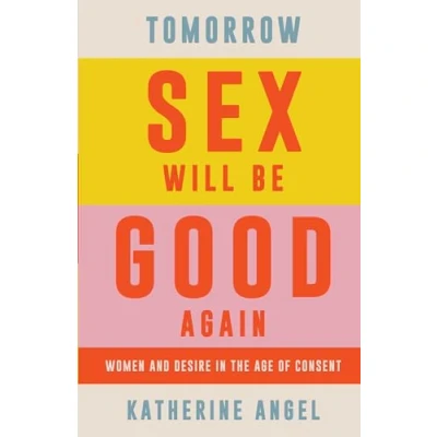 Afbeelding van Tomorrow Sex Will Be Good Again: Women and Desire in the Age of Consent