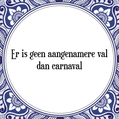 Afbeelding van Er is geen aangenamere val dan carnaval Tegeltje + Spreuk