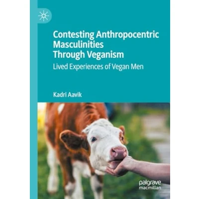 Afbeelding van Contesting Anthropocentric Masculinities Through Veganism: Lived Experiences of Vegan Men