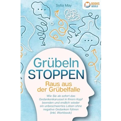 Afbeelding van Grübeln stoppen Raus aus der Grübelfalle: Wie Sie ab sofort das Gedankenkarussel in Ihrem Kopf beenden und endlich wieder ein unbeschwertes Leben ohne negative Gedanken führen (inkl. Workbook)