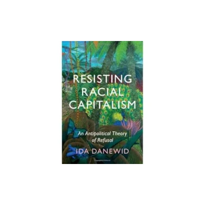 Afbeelding van Resisting Racial Capitalism: An Antipolitical Theory of Refusal