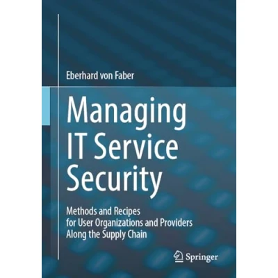 Afbeelding van Managing IT Service Security: Methods and Recipes for User Organizations Providers Along the Supply Chain