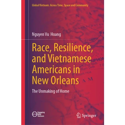 Afbeelding van Race, Resilience, and Vietnamese Americans in New Orleans: The Unmaking of Home