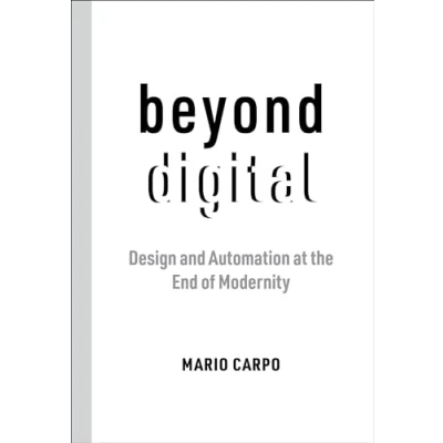 Afbeelding van Beyond Digital: Design and Automation at the End of Modernity
