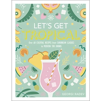Afbeelding van Let&#039;s Get Tropical: Over 60 Cocktail Recipes from Caribbean Classics to Modern Tiki Drinks