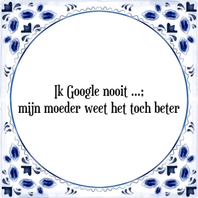 Afbeelding van Ik Google nooit; mijn moeder weet het toch beter Tegeltje + Spreuk