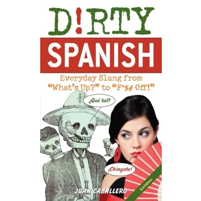 Afbeelding van Dirty Spanish: Third Edition: Everyday Slang from &#039;What&#039;s Up?&#039; to &#039;F*%# Off!&#039;