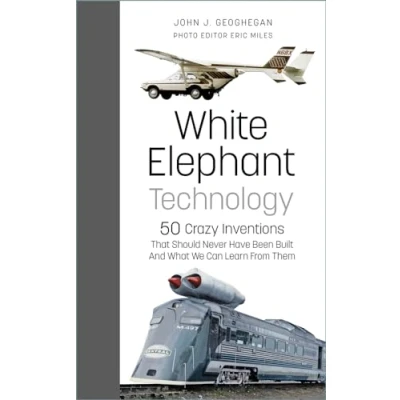 Afbeelding van White Elephant Technology: 50 Crazy Inventions That Should Never Have Been Built, And What We Can Learn From Them