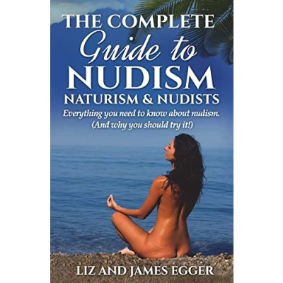 Afbeelding van The Complete Guide to Nudism, Naturism and Nudists: Everything you Need Know About Nudism. (And why should try it)