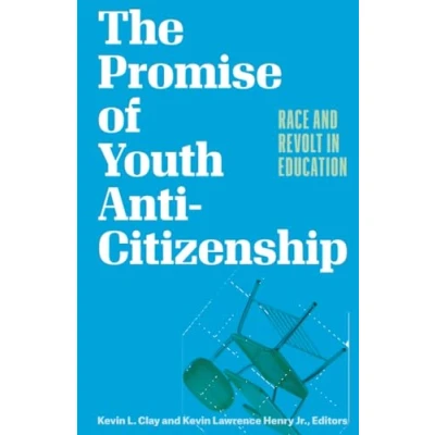 Afbeelding van The Promise of Youth Anti Citizenship: Race and Revolt in Education