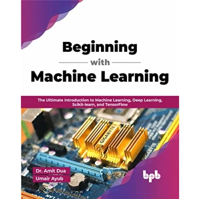 Afbeelding van Beginning with Machine Learning: The Ultimate Introduction to Learning, Deep Scikit learn, and TensorFlow (English Edition)